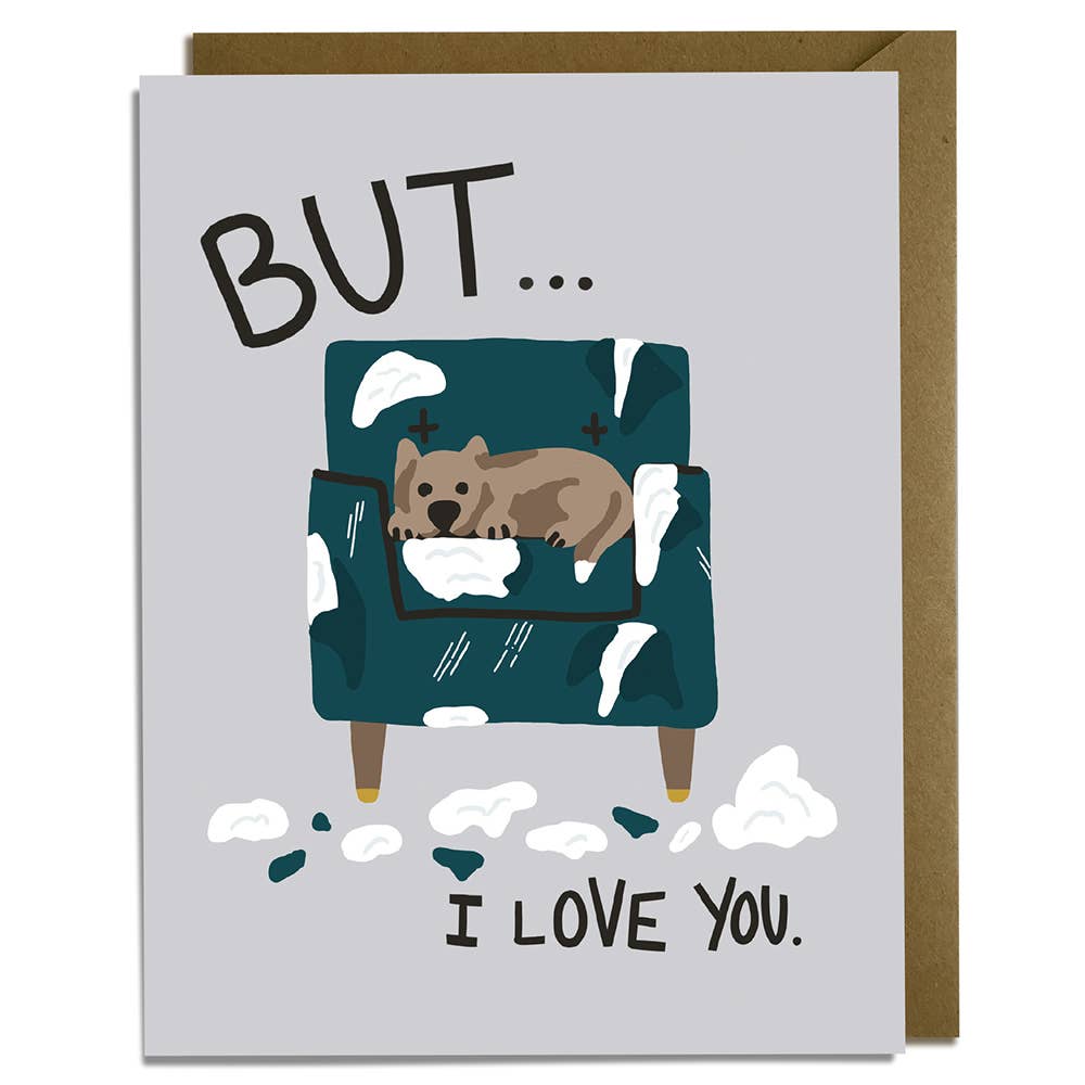 Greeting card with grey background with image of a brown dog siting on a green chair that has been ripped up. Black text says, "But...I love you.".  Kraft envelope included.