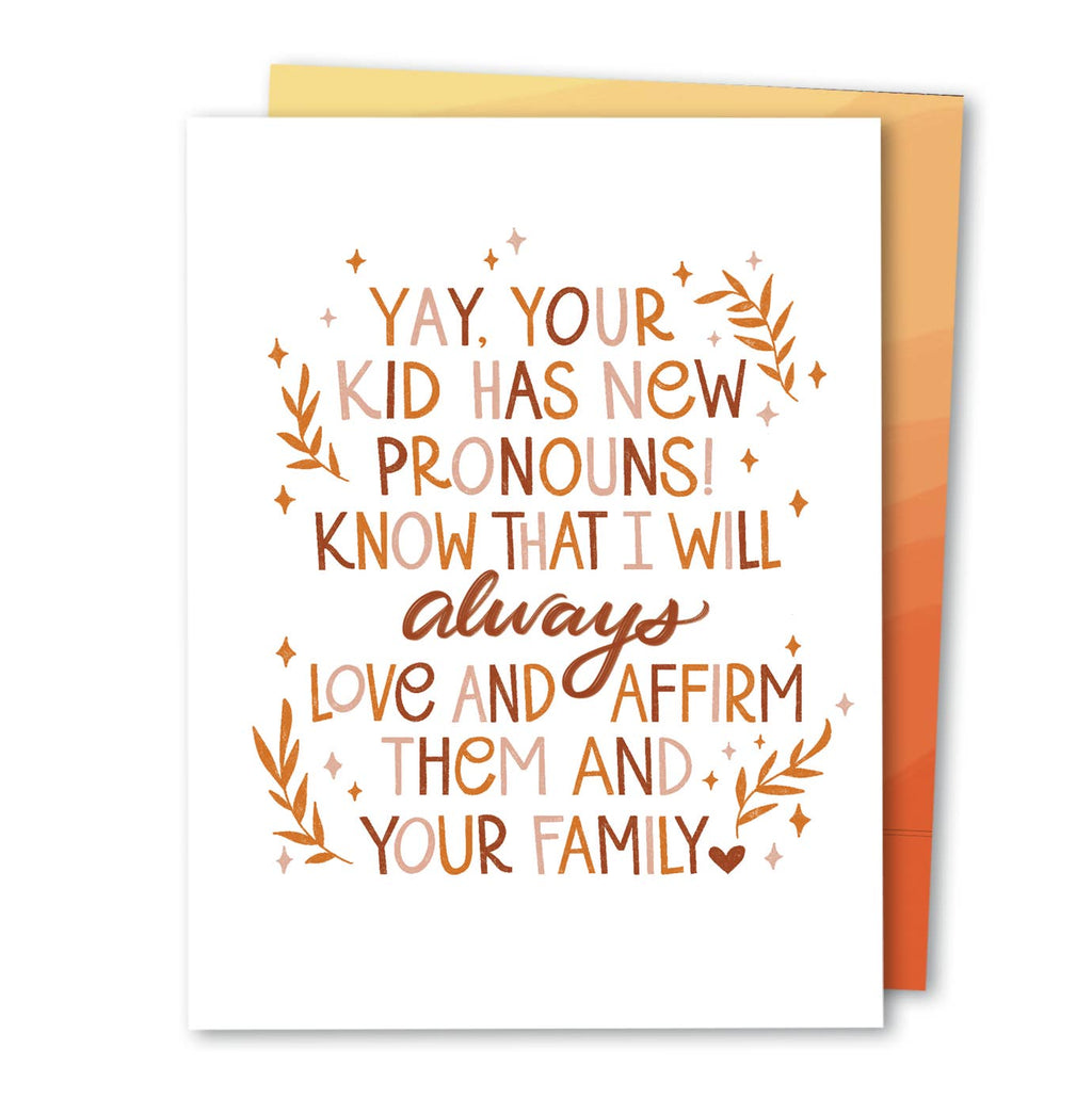 White background with orange and brown text says, “Yay, your kid has new pronouns! Know that I will always love and affirm them and your family”.   