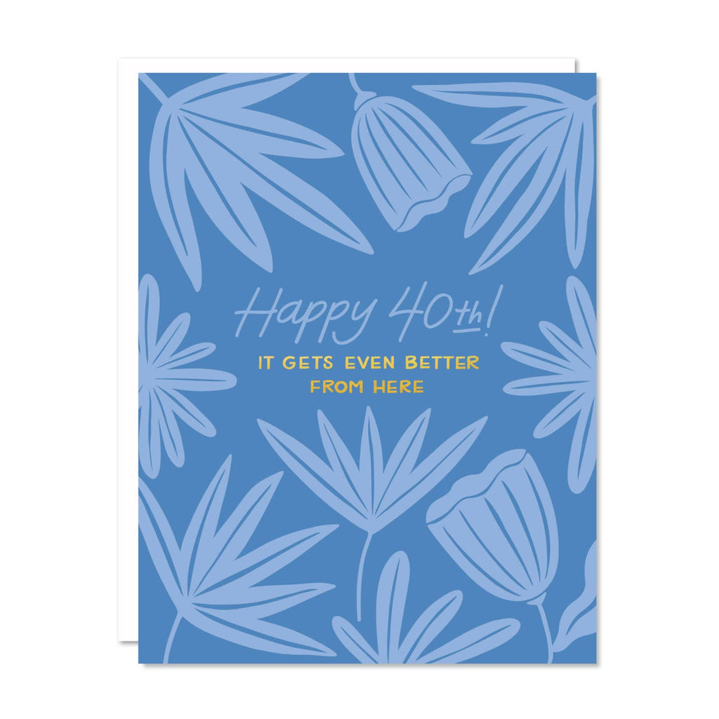 Greeting card with blue background and light blue flowers with light blue text says, "Happy 40th!" and yellow text says, "It gets even better from here".  White envelope included. 