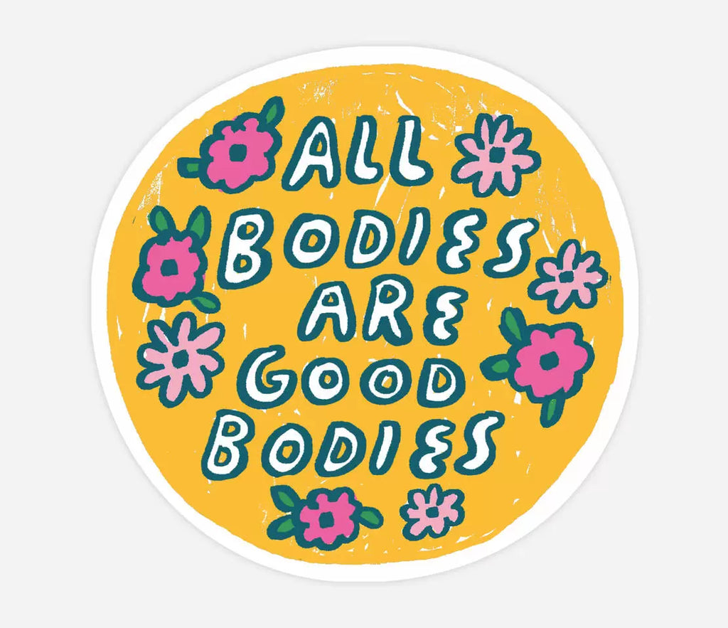 Sticker with yellow background and pink flowers with white text says, "All bodies are good bodies". 