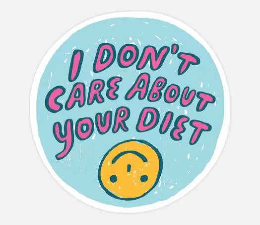 Image of sticker with blue background and white border with pink text says, " I don't care about your diet" and a yellow smiley face upside down. 
