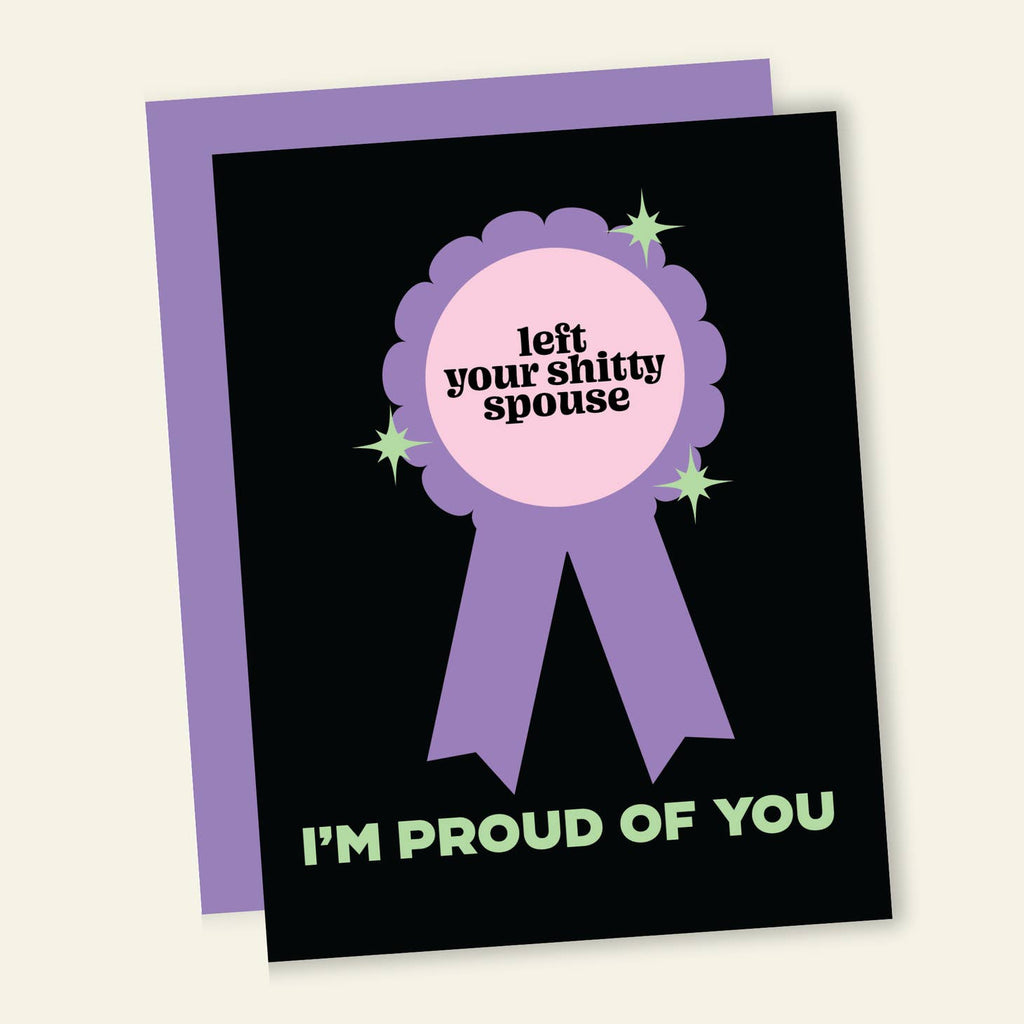 Black background with image of a purple and pink award ribbon with black text says, "Left your shitty spouse" in center of ribbon. Green text says , "I'm proud of you". Purple envelope is included,.