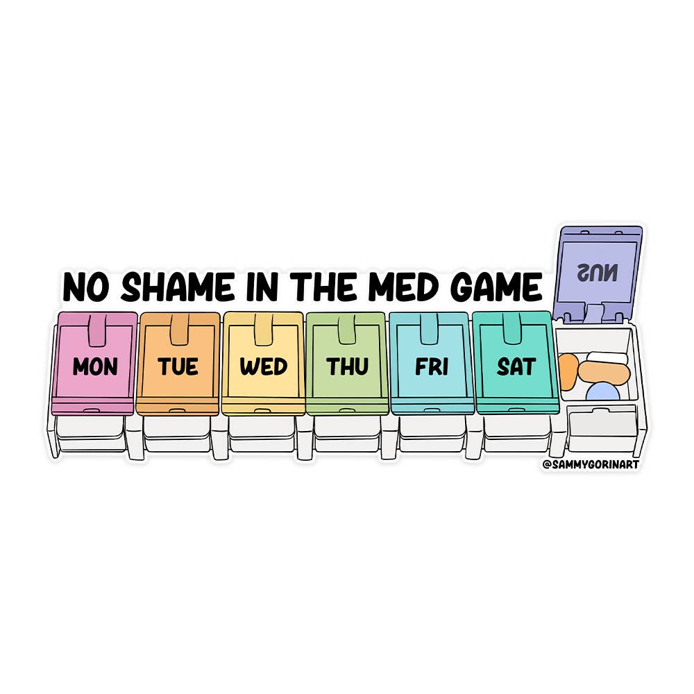 Decorative sticker in the image of a daily pill dispenser in rainbow colors with black text says, "No shame in the med game" and "mon, tue, wed, thu,fri, sat" on each section. 