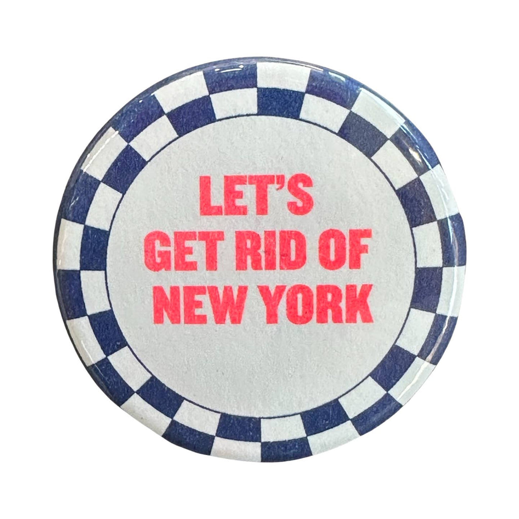Round button with blue and white checkered border with white center and neon orange text says, "Let's get rid of New York". 