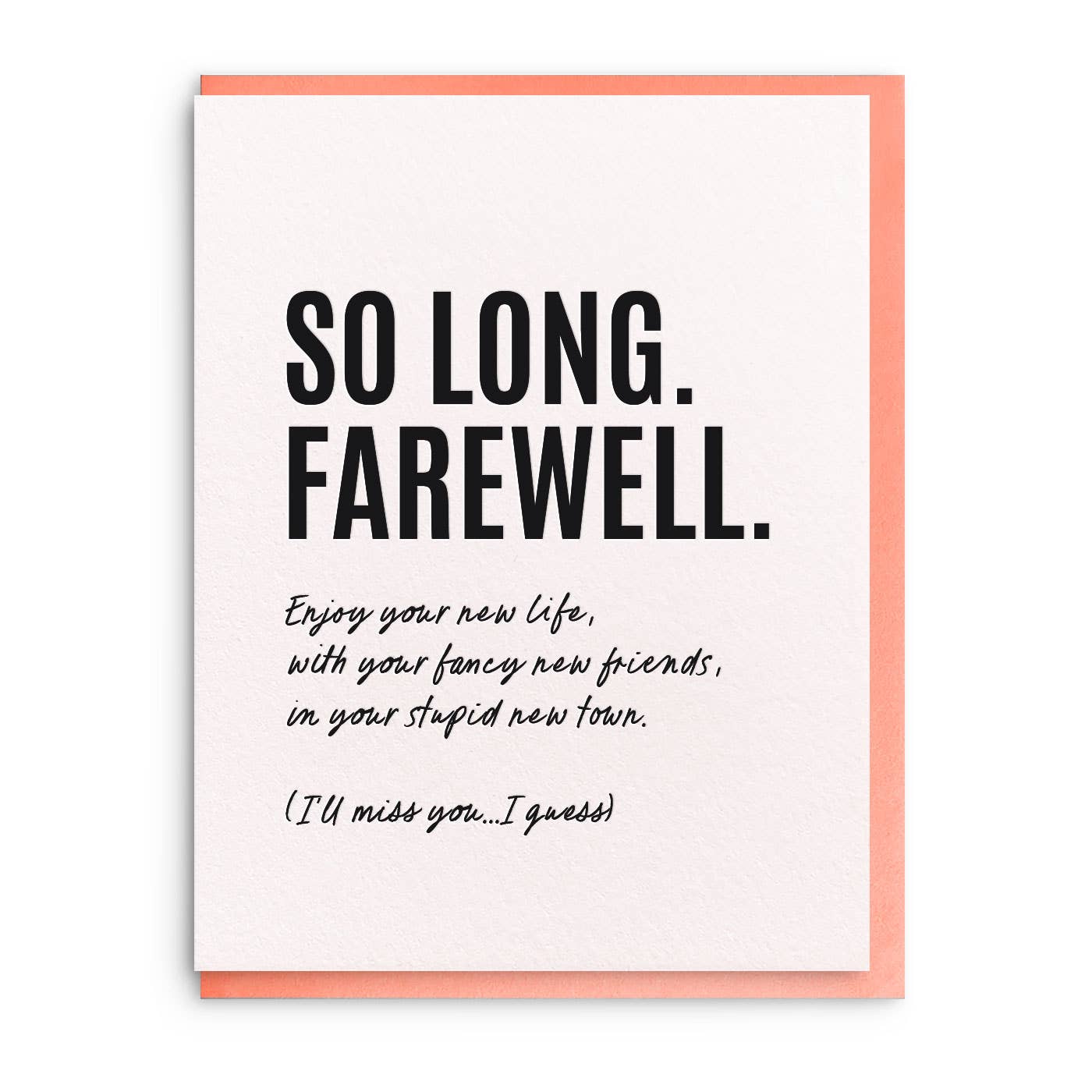 Greeting card with white background and black text says, "So long. Farewell. Enjoy you new life, with your fancy new friends, in your stupid new town. (I'll miss you...I guess). Apricot envelope included.