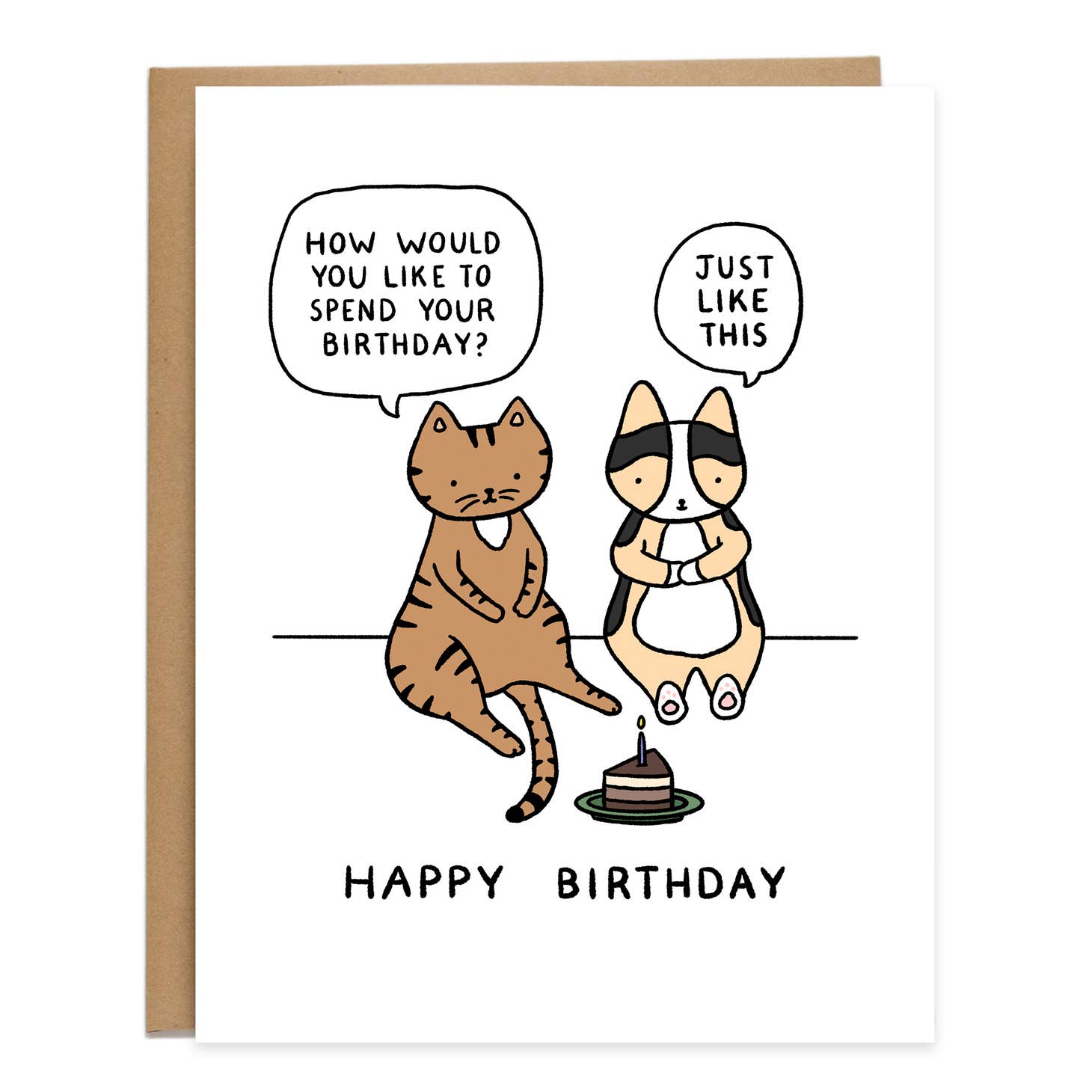 White background with image of tan, black and white corgi and a brown cat with black stripes sitting and looking at a piece of brown and white cake with a candle. Black text for cat says “How would you like to spend your birthday?” and corgi says “Just like this” with “Happy Birthday” below. Kraft envelope included.
