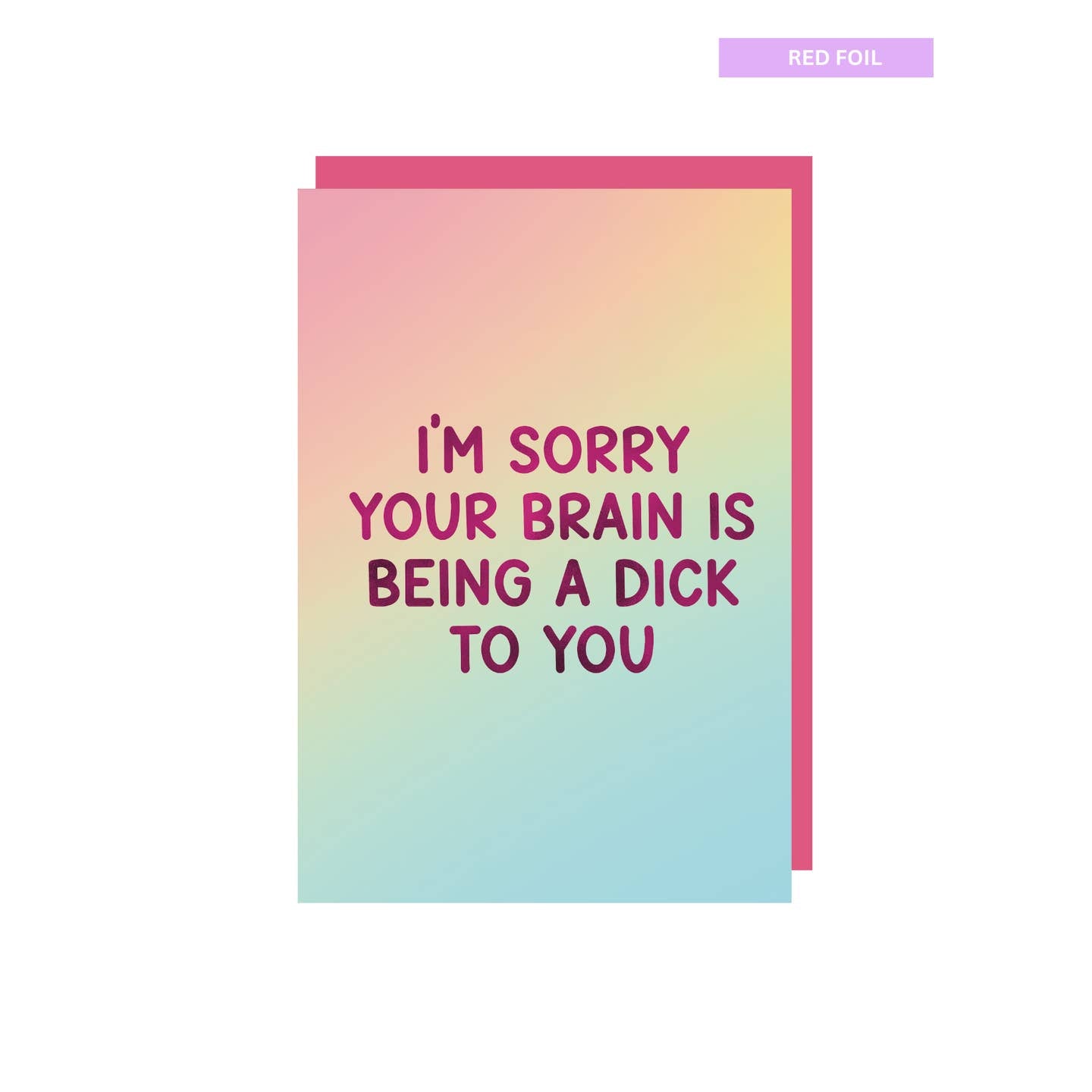 Greeting card with pink, yellow and blue ombre background with red foil text says, "I'm sorry your brain is being a dick to you". Pink envelope included. 