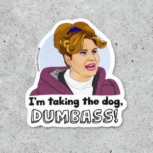 Decorative sticker with white background and image of Legally Blonde character Paulette with black text says, "I'm taking the dog, dumbass!".