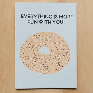 Greeting card with white background with image of everything bagel with black text says, "Everything is more fun with you!". Envelope included. 