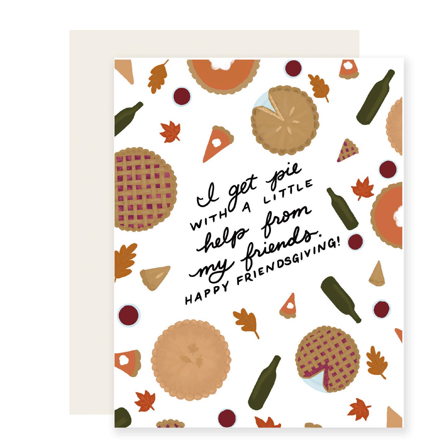 Greeting card with white background with images of pies, leaves and bottles. Black texts says, "I get pie with a little help from my friends. Happy Friendsgiving!". Envelope included. 