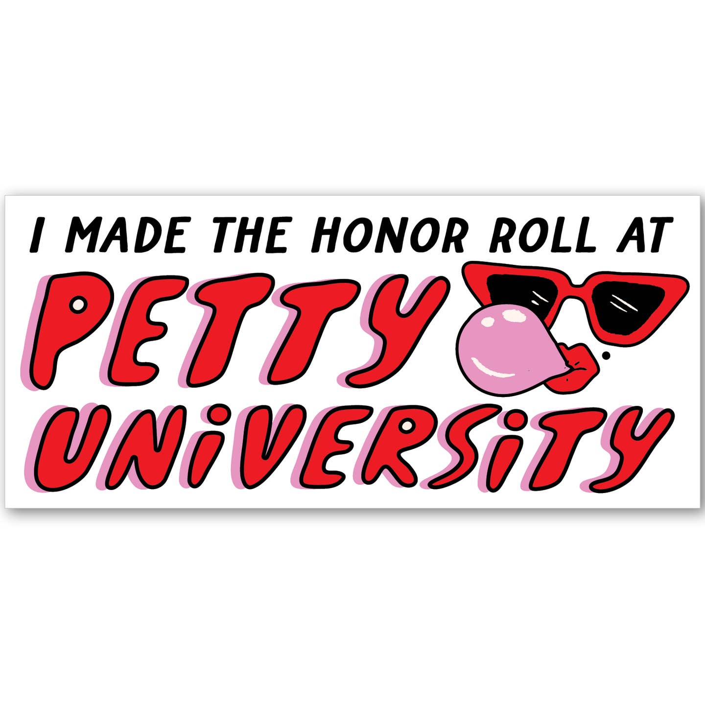 Bumper sticker with white background and black text says, "I made the honor roll at" and red text says "Petty University". Image of red sunglasses with red lips blowing a pink bubble. 