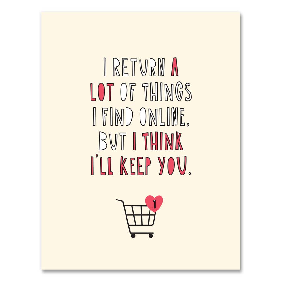 Greeting card with cream background and white and red text says, "I return a lot of things I find online, but I think I will keep you." Image of a shopping cart with a red heart. Envelope included. 