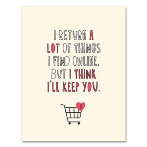 Greeting card with cream background and white and red text says, "I return a lot of things I find online, but I think I will keep you." Image of a shopping cart with a red heart. Envelope included. 