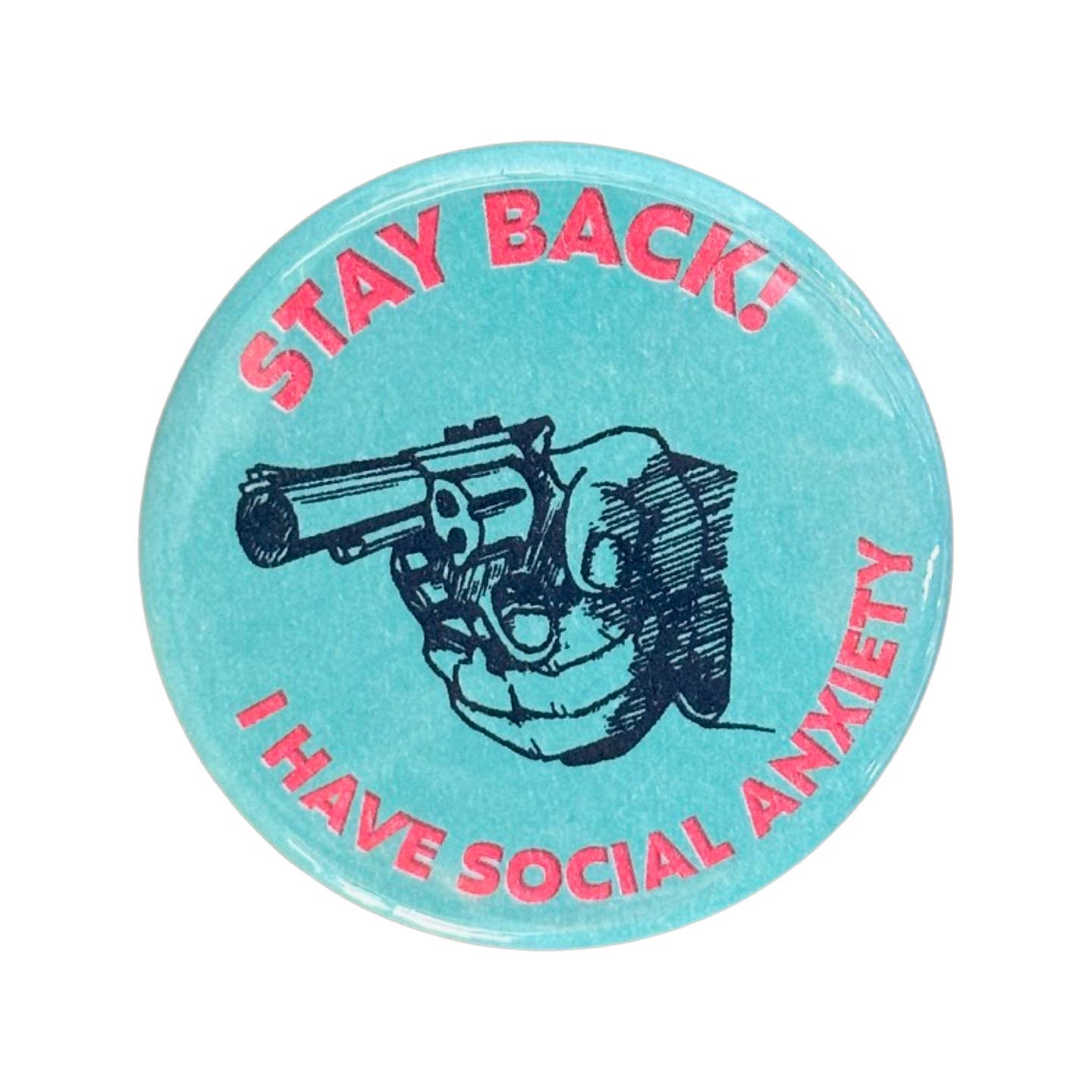 Image of button with light blue background with orange text says, "Stay back!, I have social anxiety" with image of a hand holding a gun. 