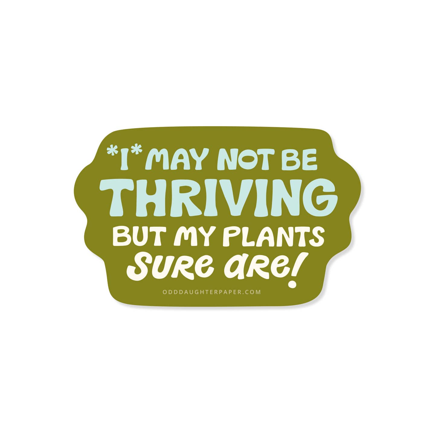 Decorative sticker with olive background and light blue and white text says, "*I* may not be thriving but my plants sure are!". 