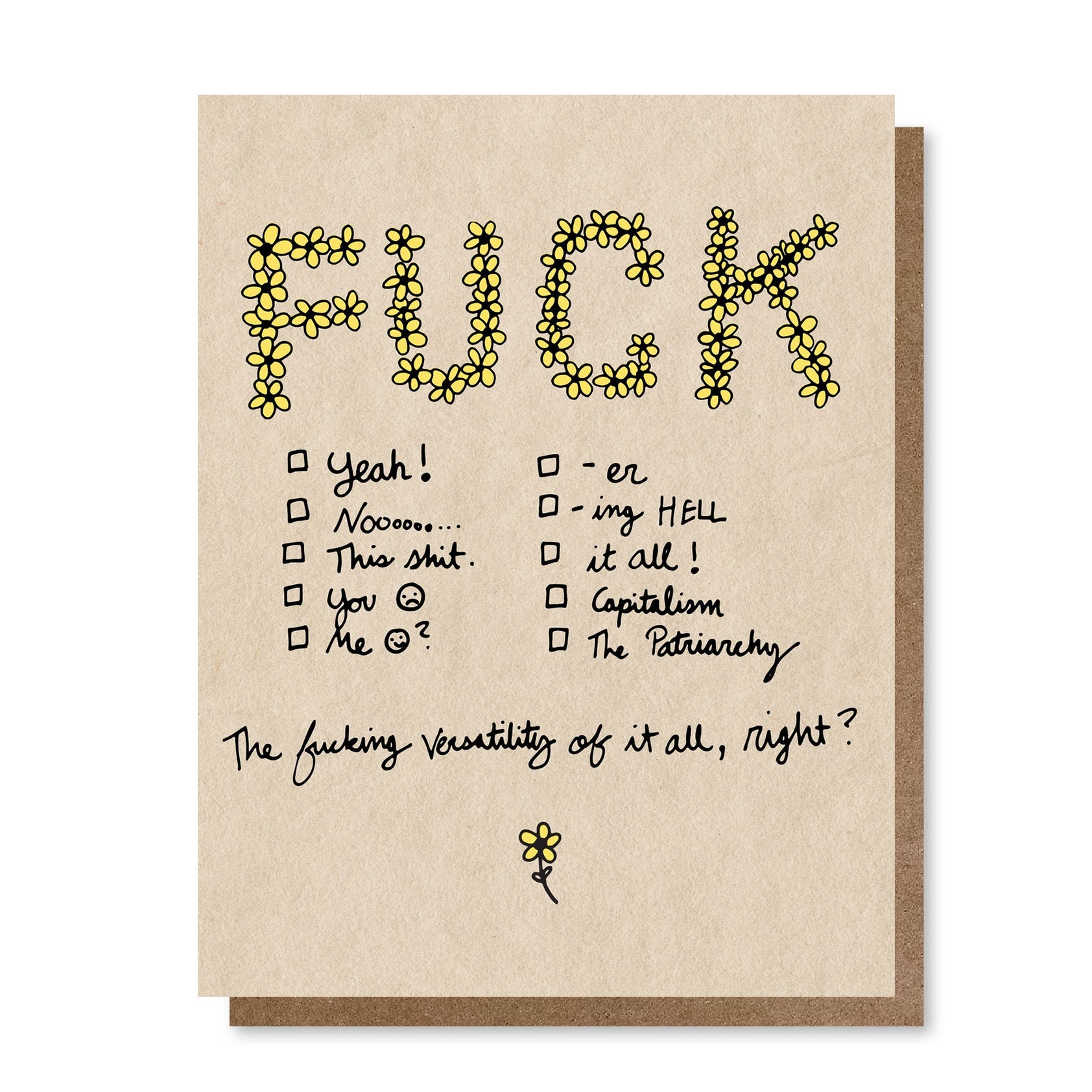 Beige background with image of "fuck" written in yellow flowers text and checkboxes with black text "Yeah, Noooo, This shit, You, Me, er, ing hell, it all!, capitalism, the patriarchy, The fucking versatility of it all right?". Kraft envelope included.