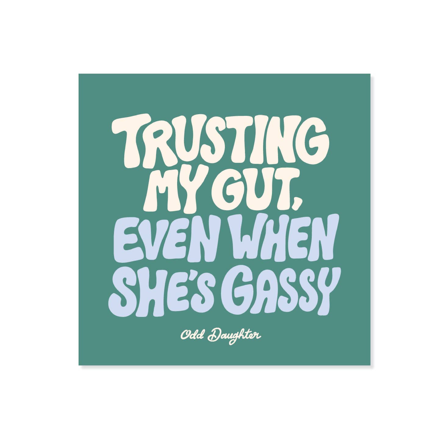 Decorative sticker with teal background and white and light blue text says, "Trusting my gut, even when she's gassy". 