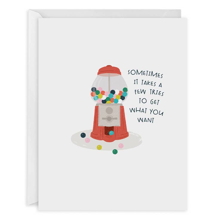 Greeting card with white background  and image of a red and grey bubble gum machine filled with different color gum balls with some outside the machine. Black text says, "Sometimes it takes a few tries to get what you want". White envelope included. 