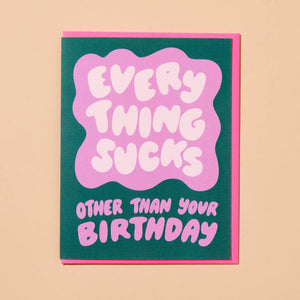 Everything Sucks Except Birthday Card
