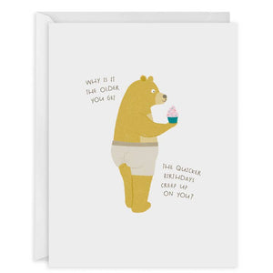 White background with image of a tan bear wearing white underpants that are creeping up his butt, holding a pink cupcake. Black text says, “Why is it the older you get the quicker birthdays creep up on you?”. A white envelope is included. 