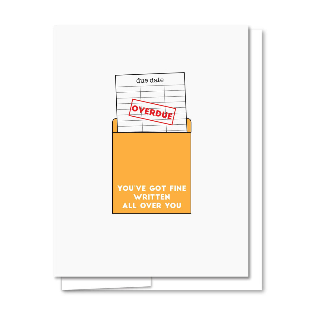 Greeting card with white background and image of a yellow  library pocket with a card that says, "Overdue" in red text. White text says, "You've gotten fine written all over you". White envelope included. 