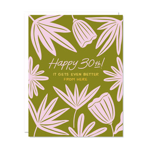 Greeting card with olive green background and pink flowers with pink text says, "Happy 30th!" and yellow text says, "It gets even better from here". White envelope included.