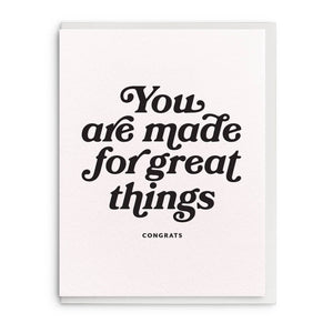 Greeting card with white background and black text says, "You are made for great things, Congrats".Envelope included. 