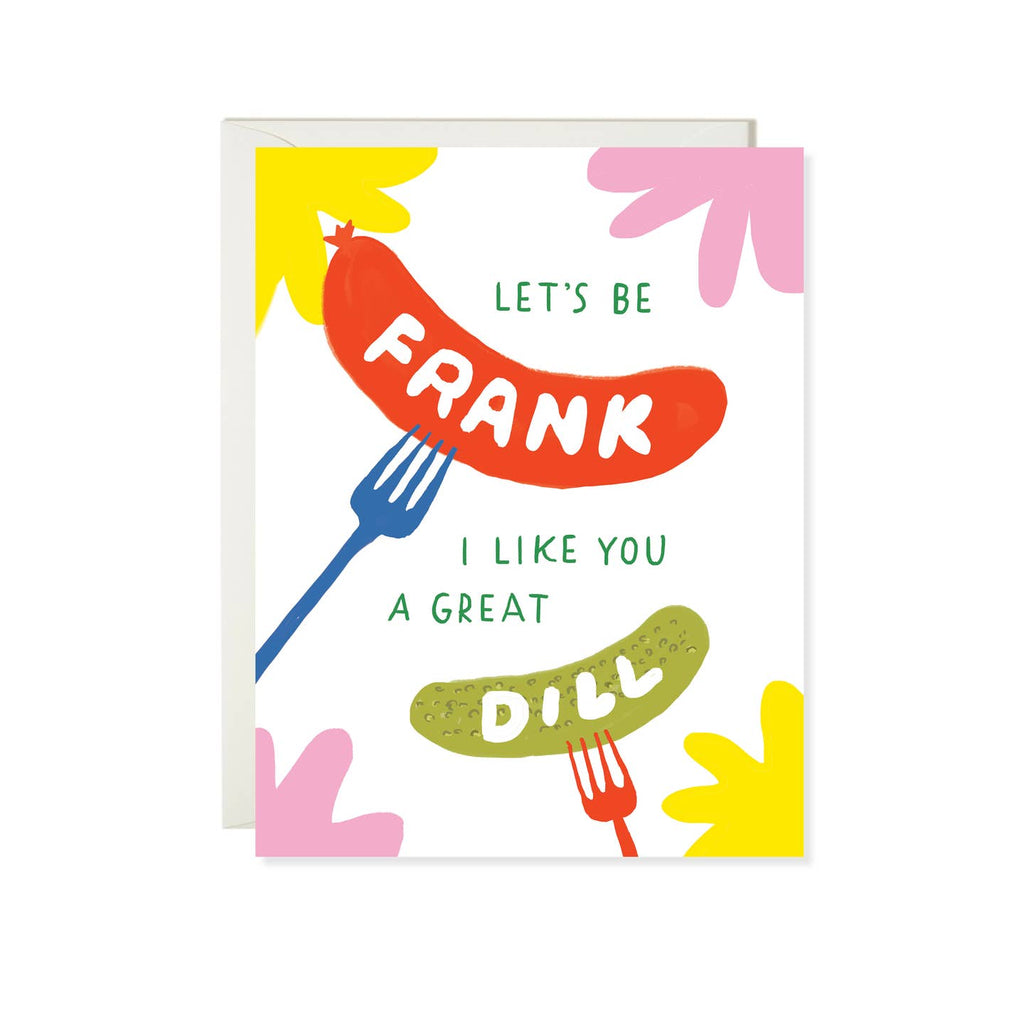 Greeting card with white background with four blobs, one on each corner in pink and yellow with image of a red frank with white text says, "Frank" and green pickle with white text says, "Dill". Green text says, "Let's be, I like you a great". Envelope included. 