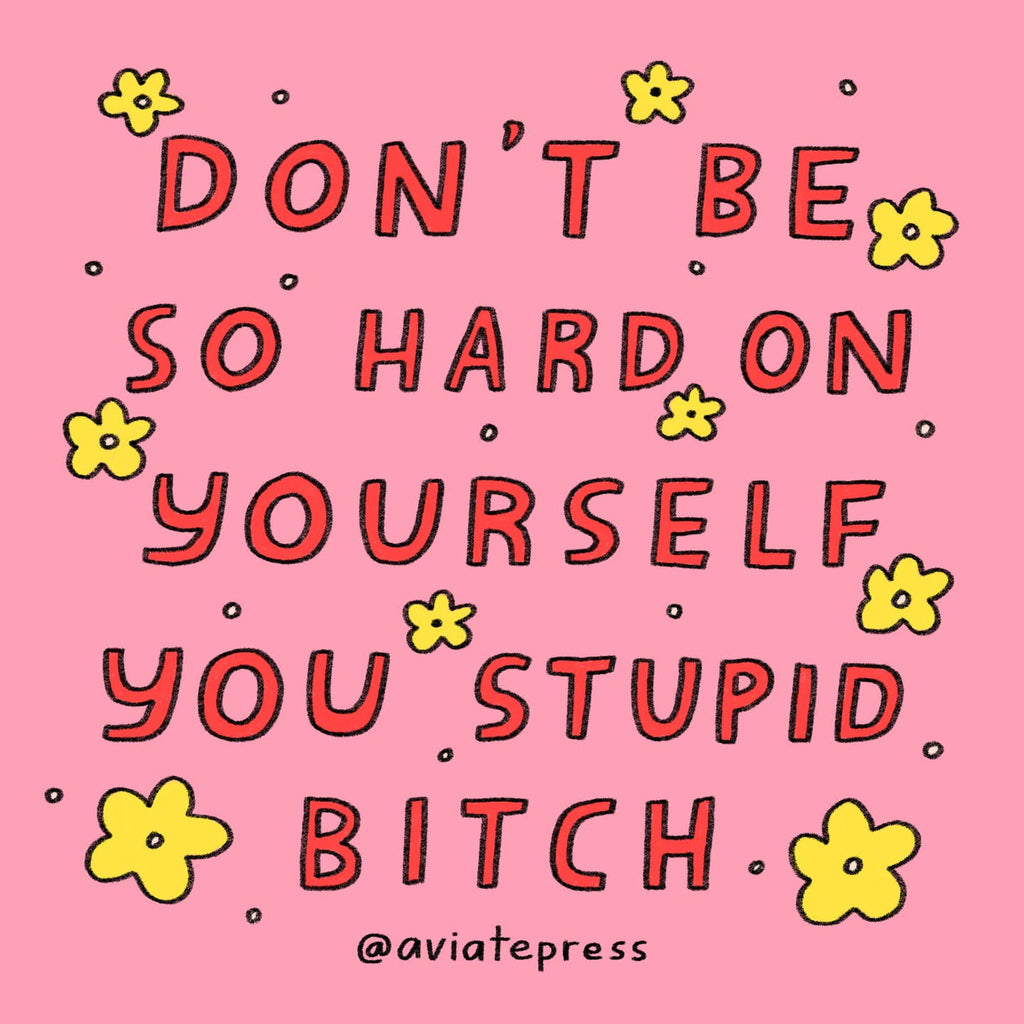 Sticker with pink background  and red text says, "Don't be so hard on yourself you stupid bitch with yellow flowers. 