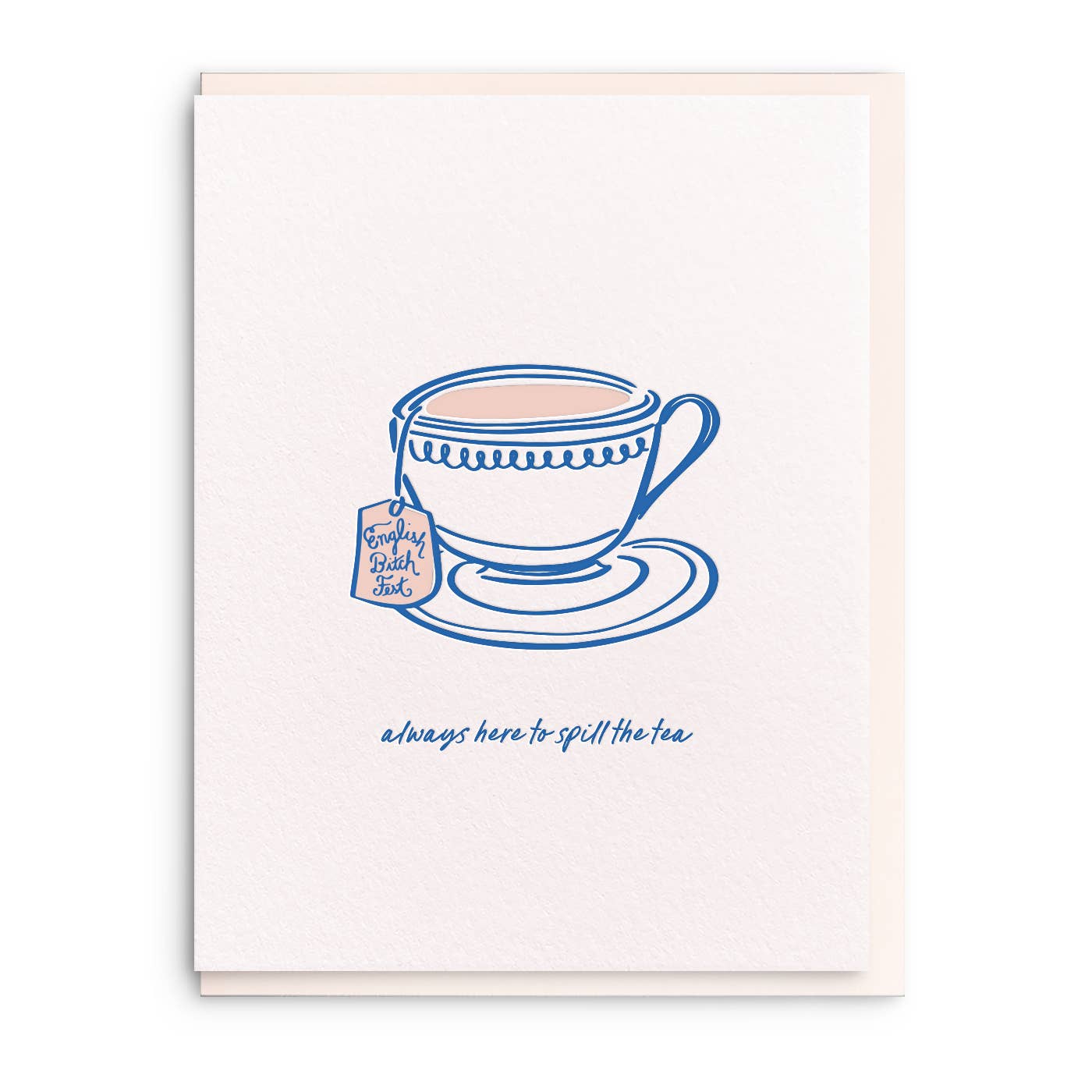 Greeting card with white background and image of a blue tea cup and saucer. Blue text says, "Always here to spill the tea" and tea bag tag says, "English Bitch fest". Envelope included.