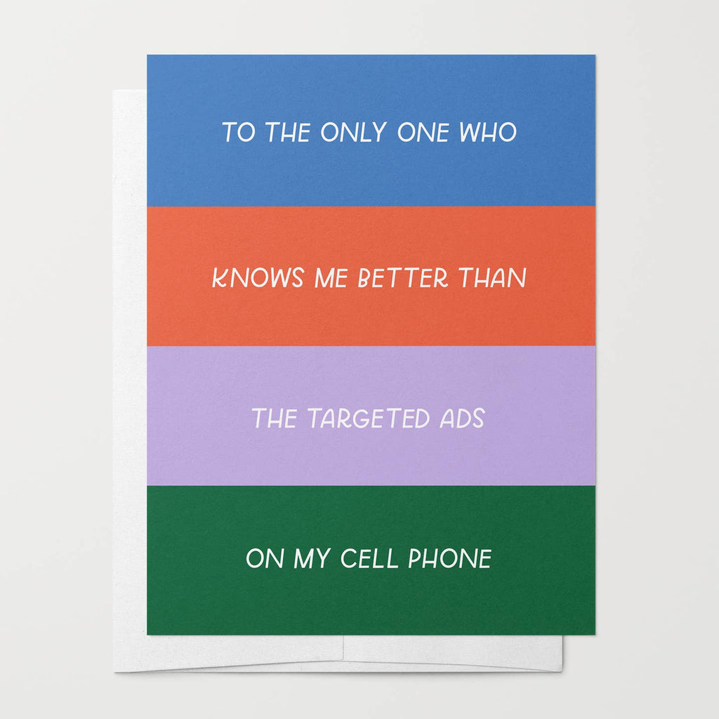 Greeting card with stripes in blue, orange, lilac and green with white text says, "To the only one who, knows me better than, The targeted ads, on my cell phone". Envelope included. 