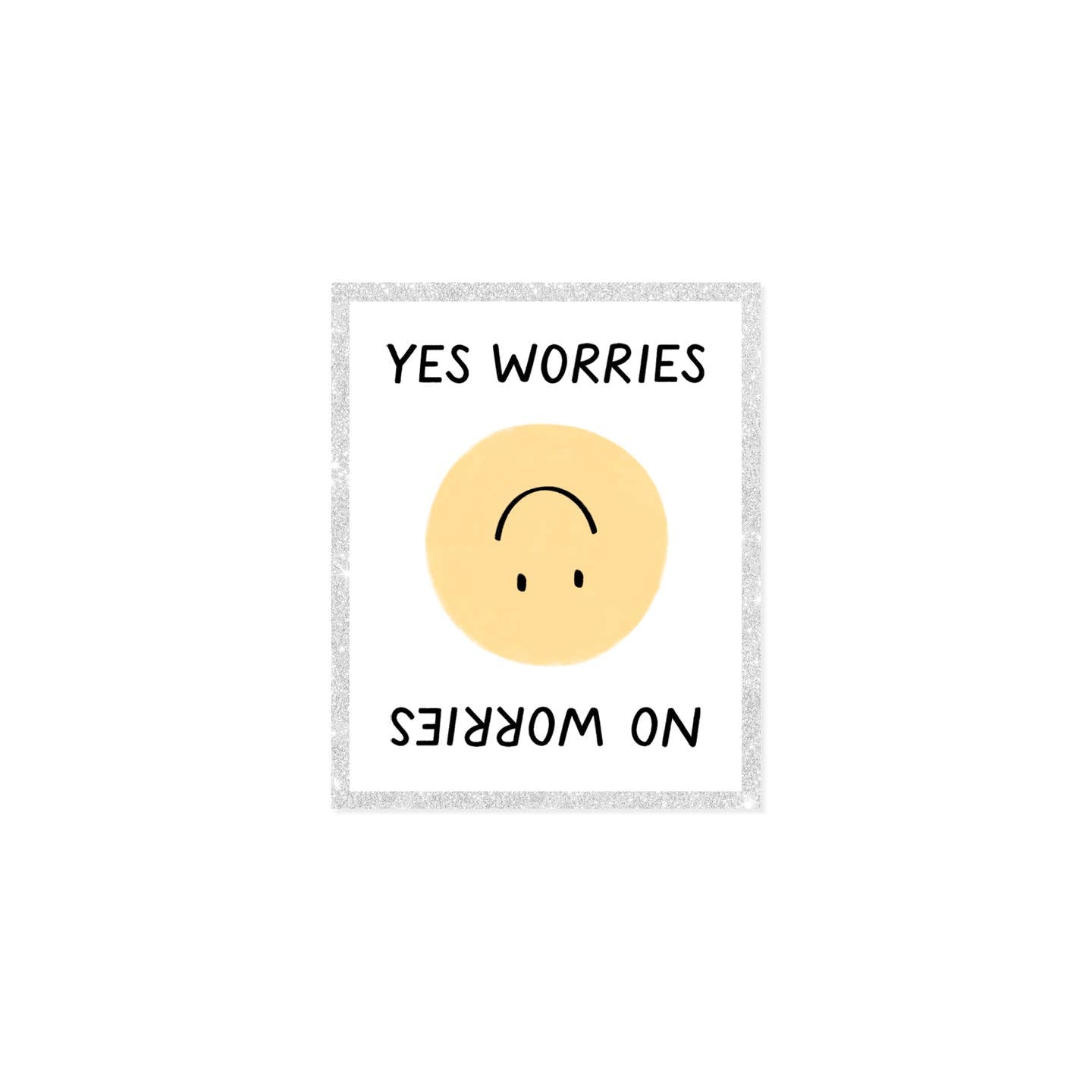 Image of decorative sticker with white background and glittery border with yellow smiley face in center and black text says, "Yes Worries" and "No worries" on top and bottom of sticker. 