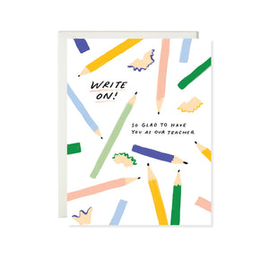 Greeting card with white background and images of pencils in pink, green, yellow and purple with bladk text says, "Write on! So glad to have you as a teacher". Envelope included. 