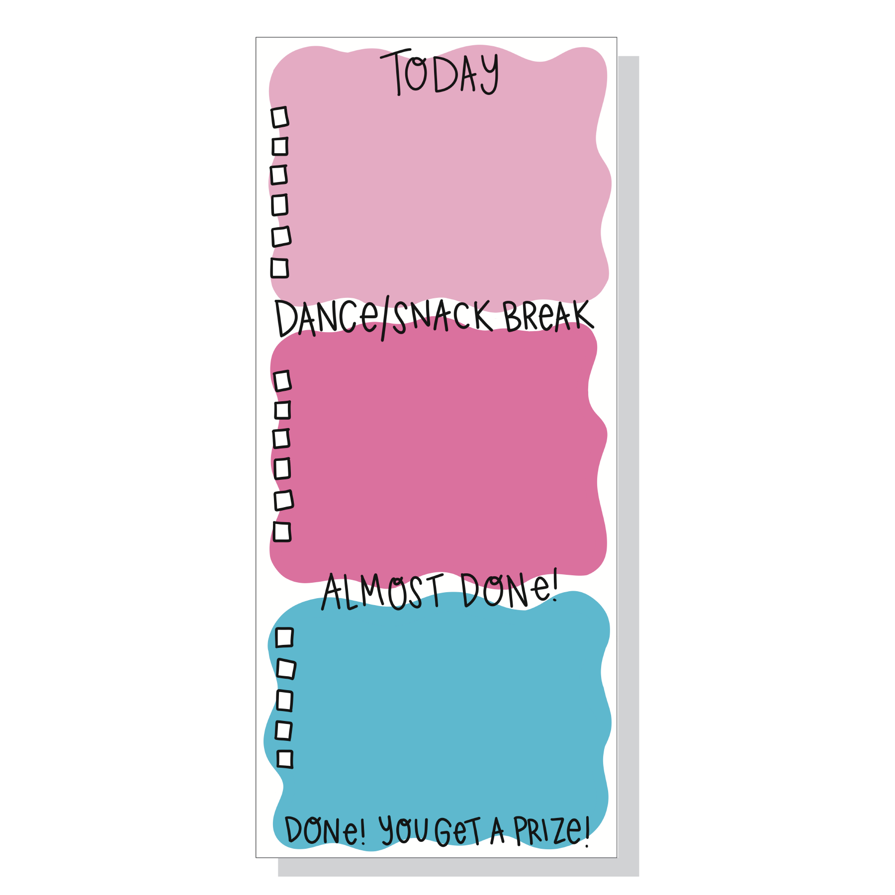 Image of notepad with white background and three wavy edged boxes in pink, bright pink and teal with black text says, "Today", "Dance/Snack break", "almost done!" and "Done! You get a prize!" with checkboxes. 