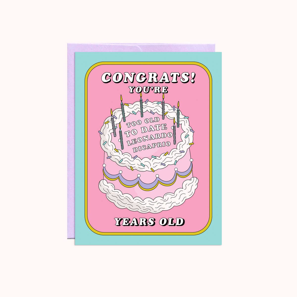 Pink background with aqua border and image of pink and white birthday cake. White text says, "Congrats! You're too old to date Leonardo DiCaprio years old". Lilac envelope included, 