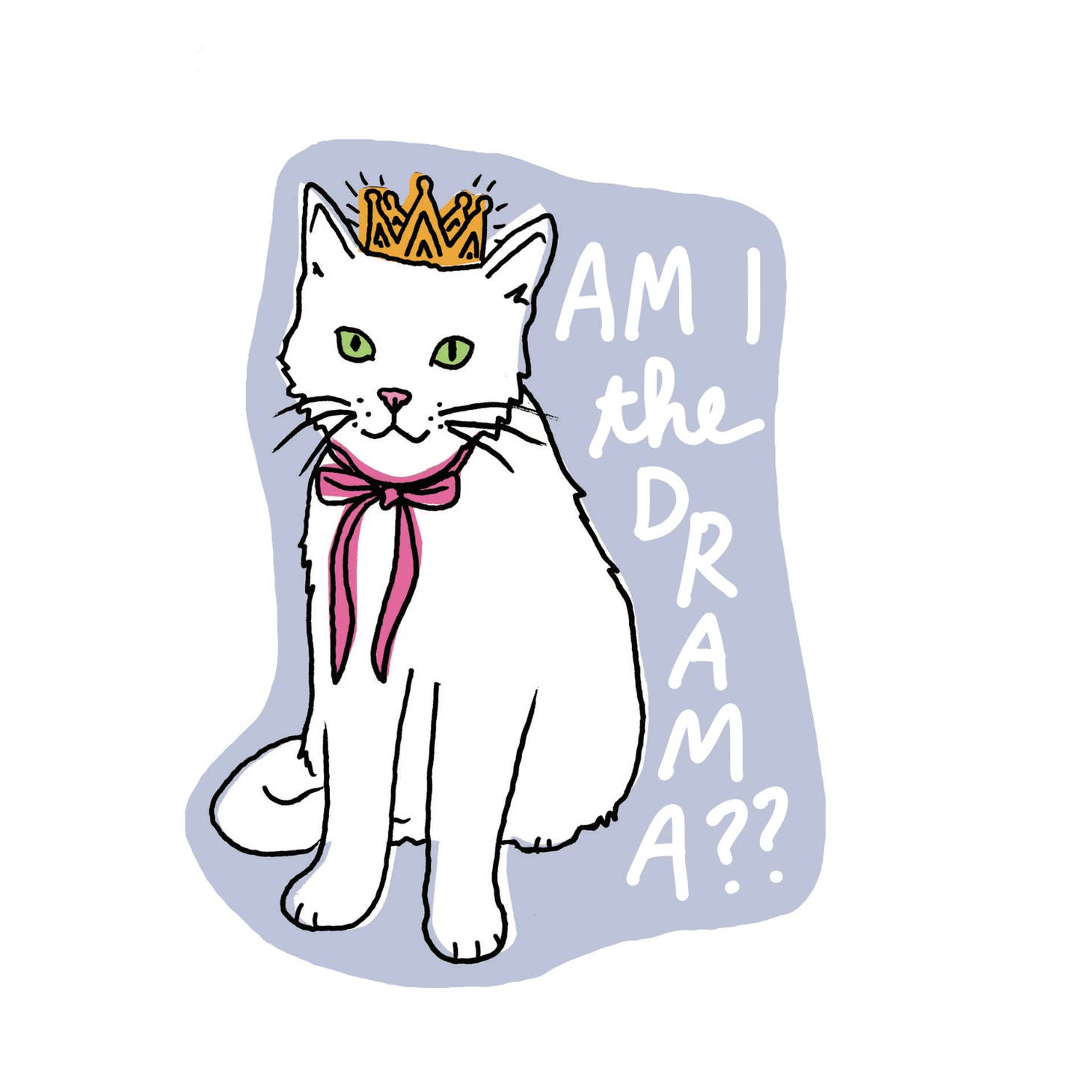 Grey background with image of white cat wearing a gold crown and pink bow with white text says, "Am I the drama??".