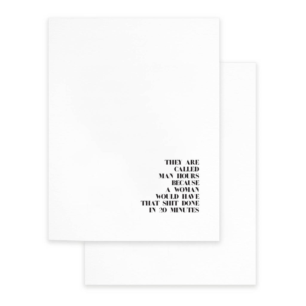 White background with grey text says, “They are called man hours because a woman would have that shit done in 20 minutes’”. White envelope is included. 