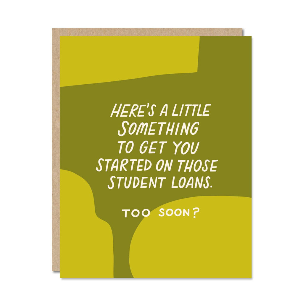 Greeting card with olive and lime green background with white text says, "Here's a little something to get you started on those student loans. Too soon?". Kraft envelope included.