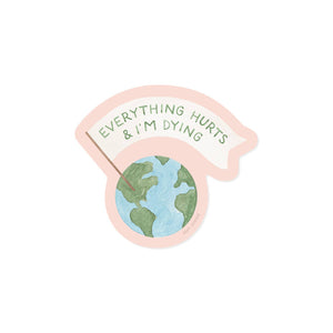 Image of decorative sticker with image of earth holding a white surrender flag with green text says, "Everything hurts & I'm dying".