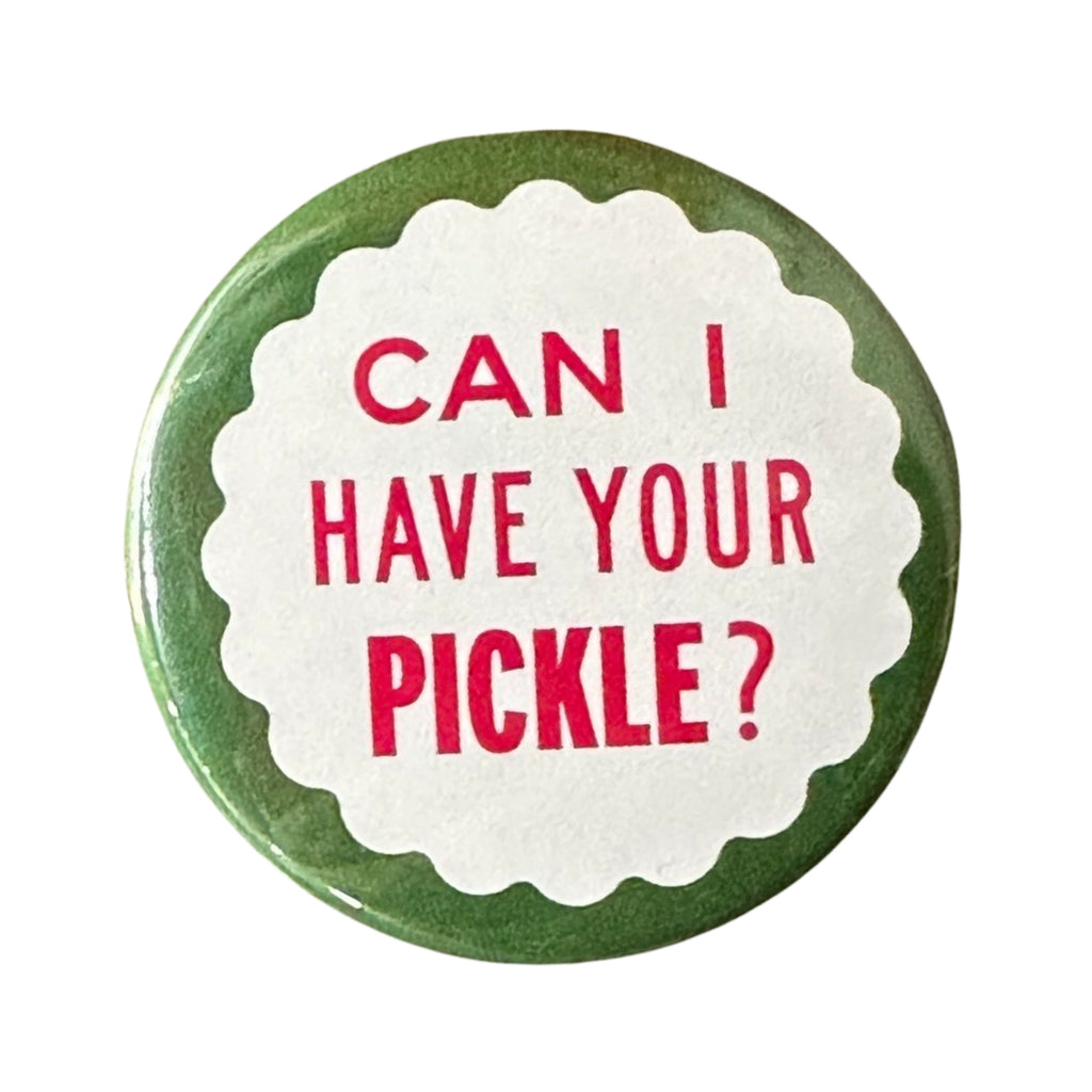 Image of metal button with white background and green border with red text says,"Can I have your pickle?"
