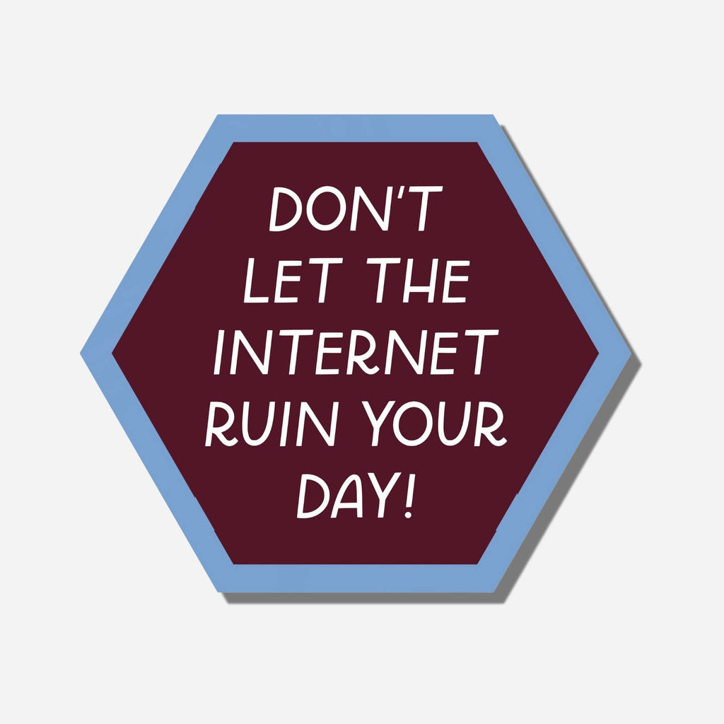 Decorative sticker in hexagon shape with burgundy background and light blue border. White texts says, "Don't let the internet ruin your day!".