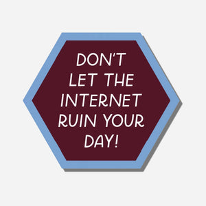 Decorative sticker in hexagon shape with burgundy background and light blue border. White texts says, "Don't let the internet ruin your day!".