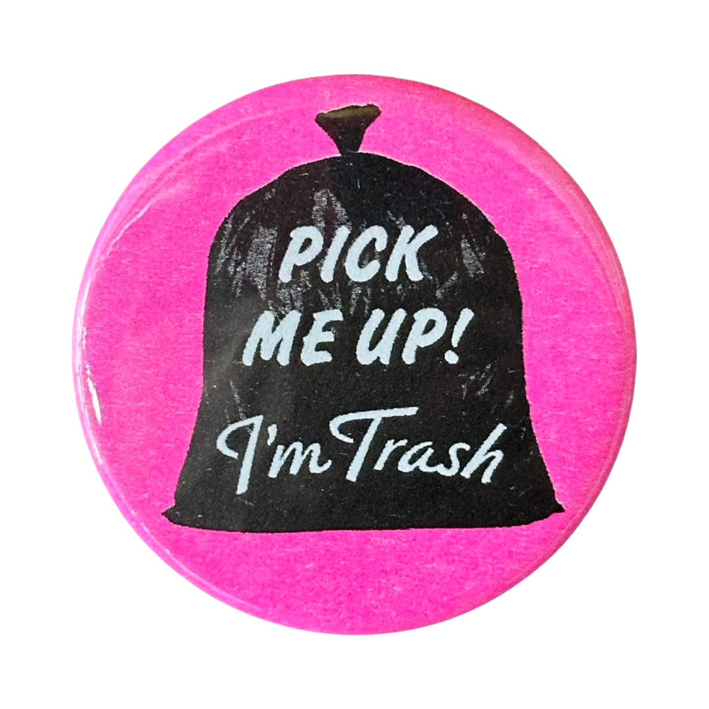 Image of button with neon pink background and an image of black bag of trash with white text says, "Pick me up! I'm trash". 