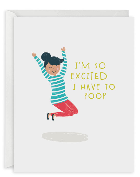 Greeting card with white background and image of a woman in aqua and white striped shirt and red pants jumping up in the air and green text says, "I'm so excited I have to poop". White envelope included. 