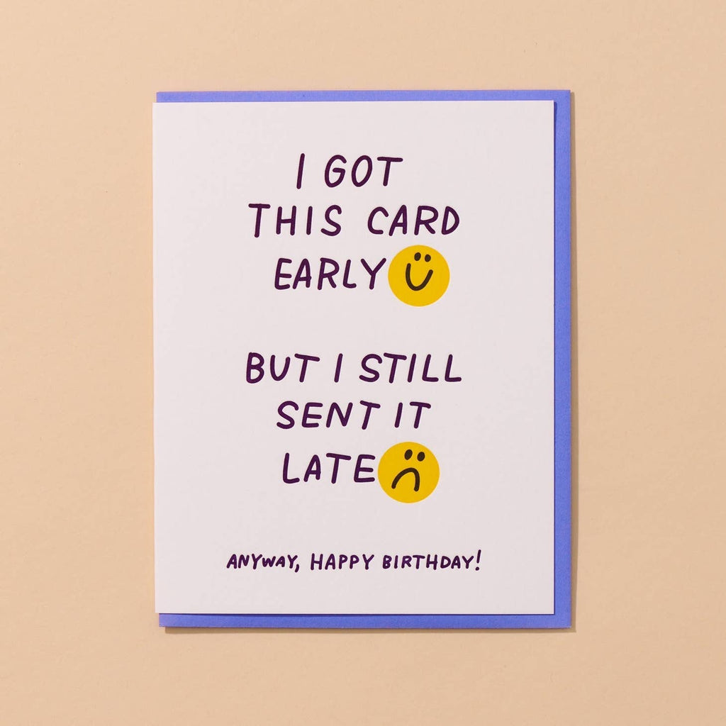 Greeting card with white background and dark purple text says, "I got you this card early, but I still sent it late, Anyway, Happy Birthday!". Yellow smiley face and sad face. Lilac envelope included. 