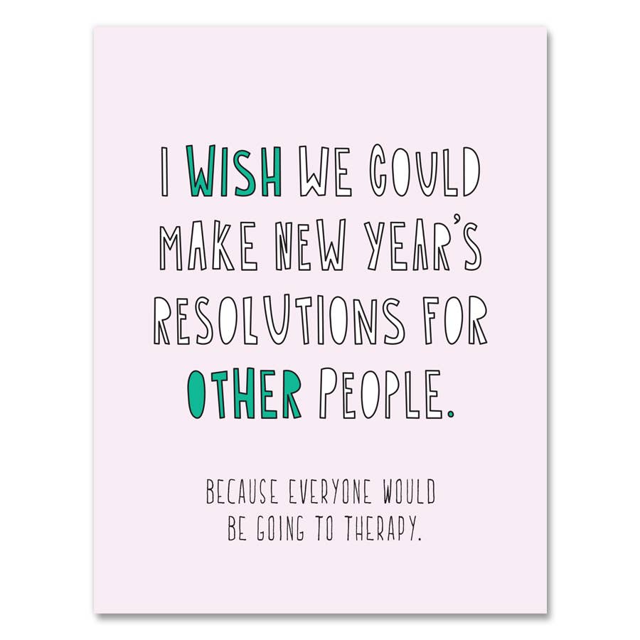 Greeting card with pale pink background and white and green text says, "I wish we could make New Year's resolutions for other people.". Black text says, "Because everyone would be going to therapy.". Envelope included.