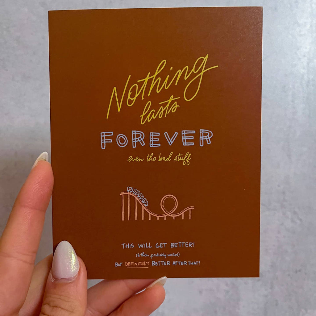 Greeting card with brown background with yellow and blue text says, "Nothing lasts forever even the bad stuff. This will get better! and then probably worse, but definitely better after that!" Grey envelope included, 