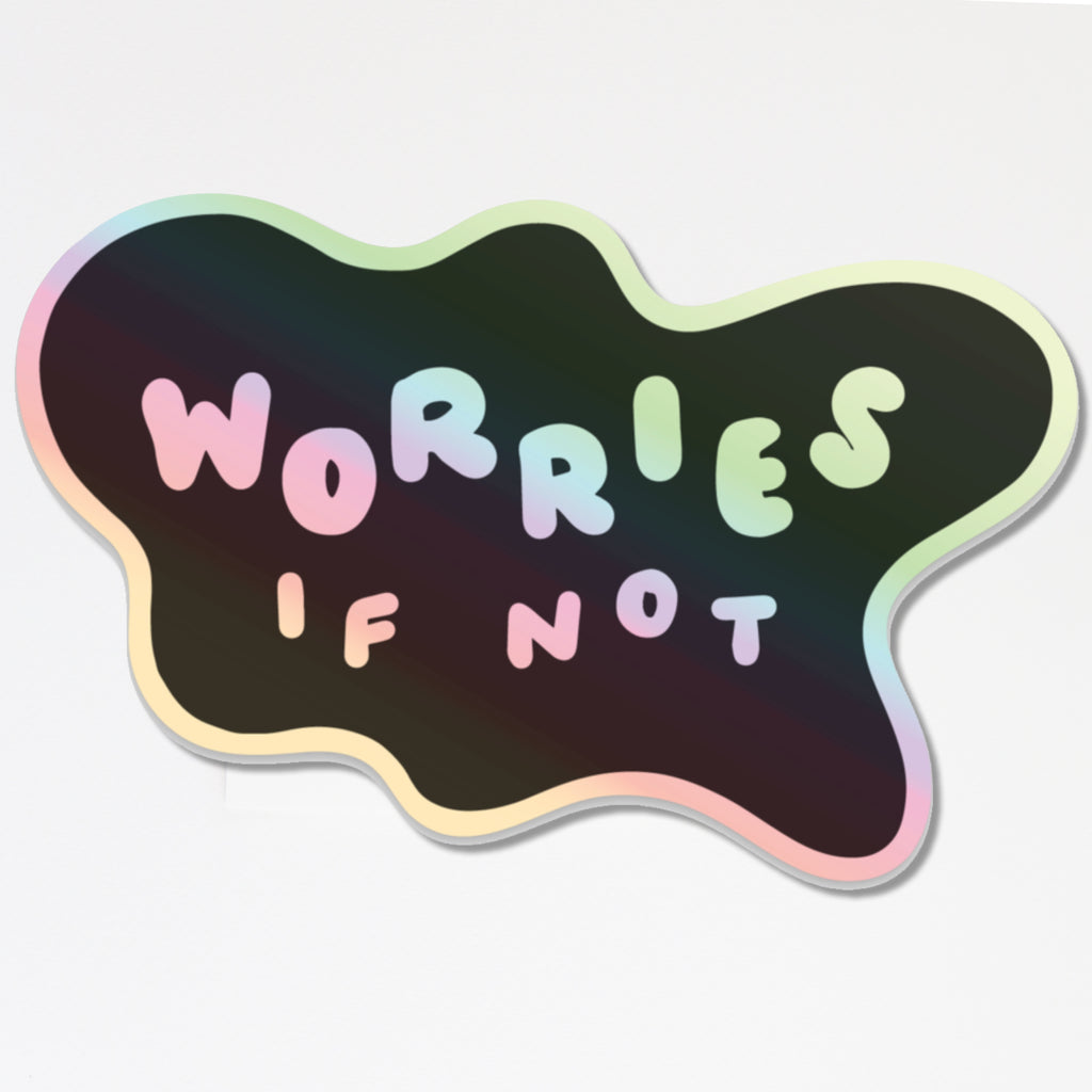 Black blob with holographic border and text says, "Worries if not". 