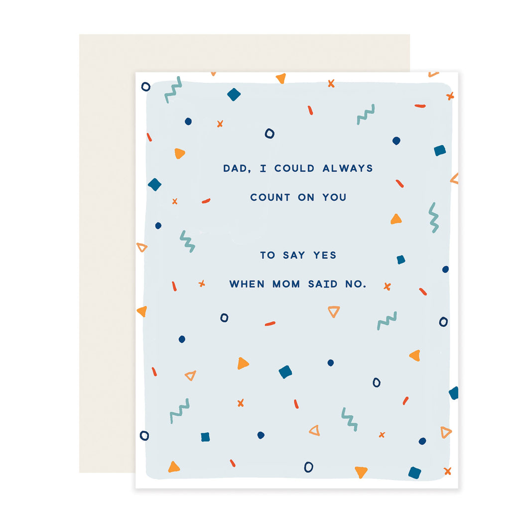 White card with gray inset background with blue text saying, “Dad, I Could Always Count on You…To Say Yes When Mom Said No”. Images of colored confetti scattered across card. An ivory envelope is included.