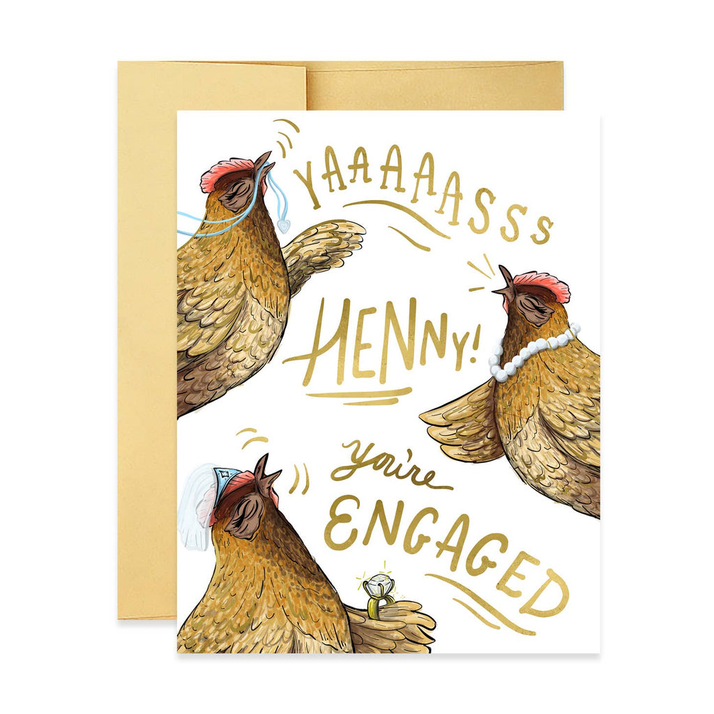 White background with images of three chicken in brown and tan with red combs and one wearing a blue locket, second wearing pearls and third is wearing a wedding veil and diamond ring on wing. Gold foil text says, “Yaaaaaasss Henny! You’re engaged”. A gold envelope is included.   